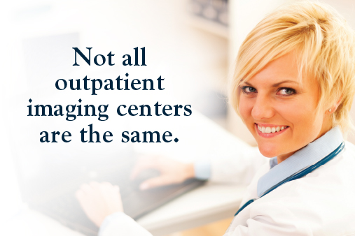 Not all outpatient imaging centers are the same.