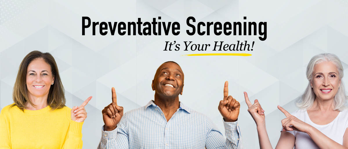 Preventative Screenings. It's Your Health!